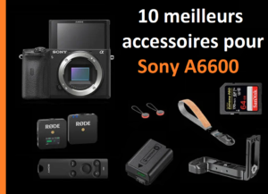10 meilleurs accessoires pour le Sony A6600
