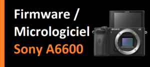 Firmware Micrologiciel Sony A6600
