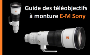 Guide des téléobjectifs à monture E-M Sony