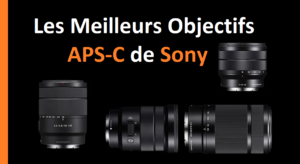 Les Meilleurs Objectifs APS-C de Sony