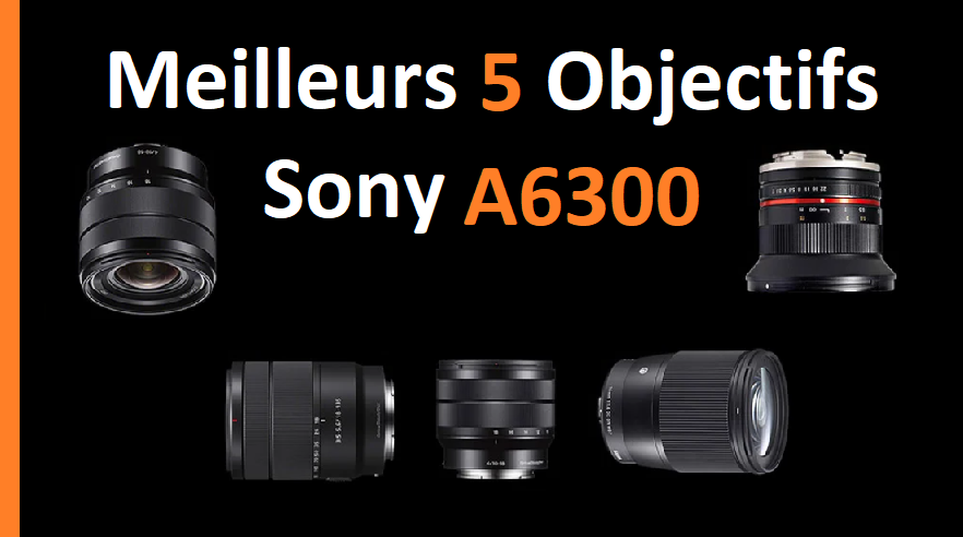 Meilleurs 5 Objectifs Sony A6300