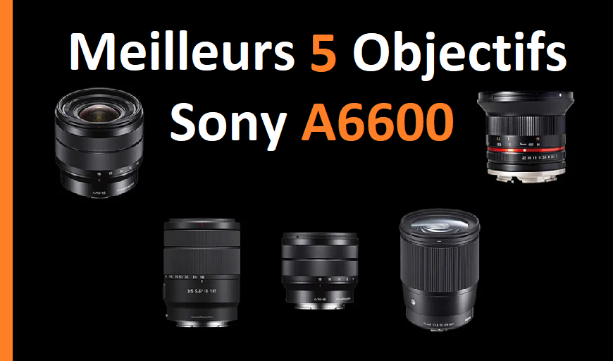 Meilleurs 5 Objectifs Sony A6600