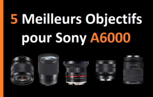 Meilleurs objectifs pour Sony a6000