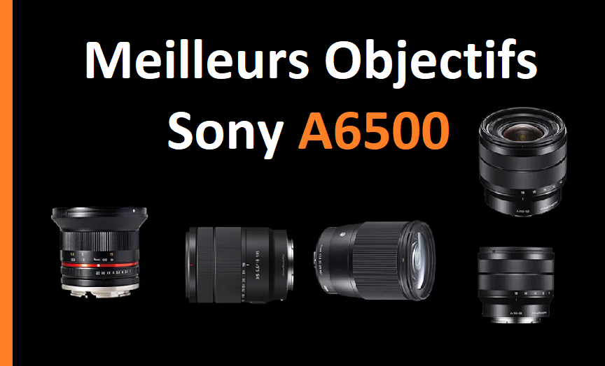 meilleurs objectifs sony a6500