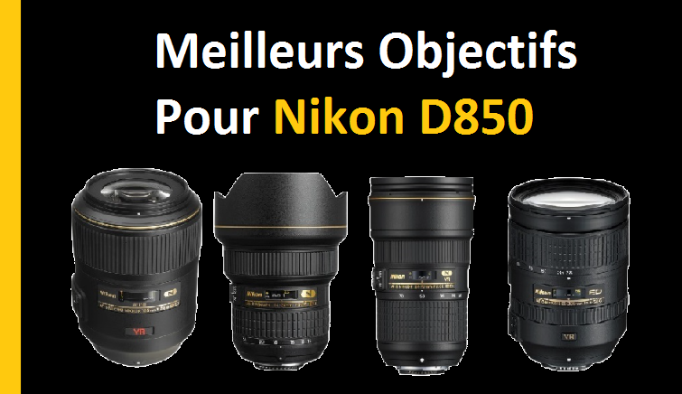 Meilleurs Objectifs Pour Nikon D850 [GUIDE Complet]