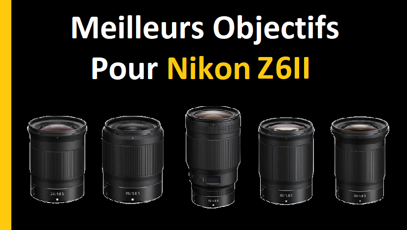 Meilleurs Objectifs Pour Nikon Z6II