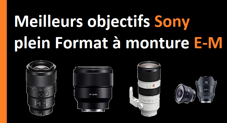 Meilleurs objectifs Sony plein Format à monture E-M (FE)