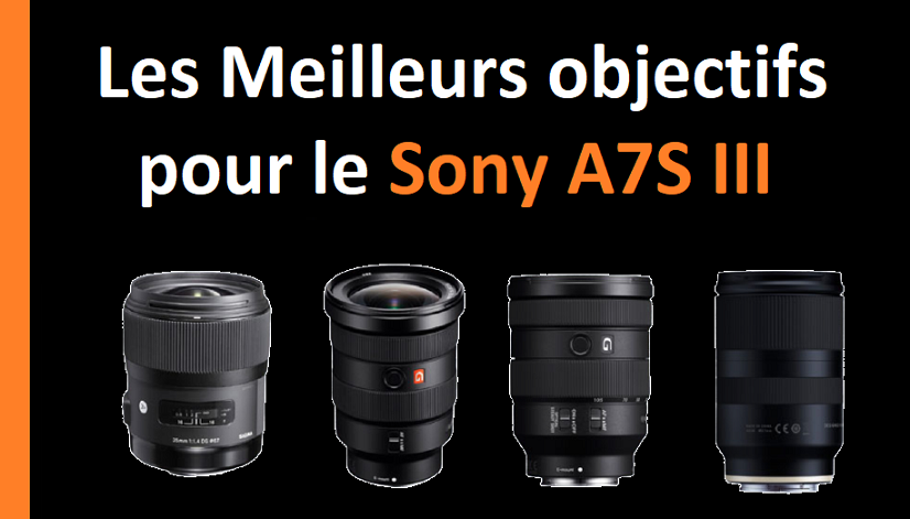 meilleurs objectifs pour le Sony a7S III