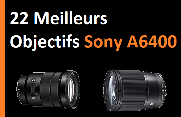 22 meilleurs objectifs Sony A6400