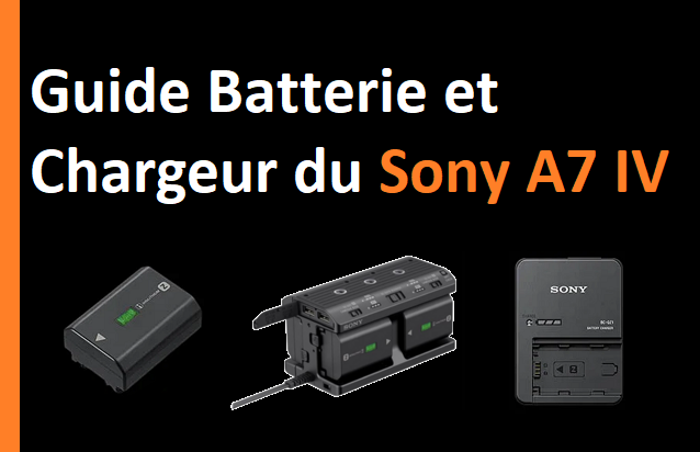 Guide batterie et chargeur du Sony A7 IV