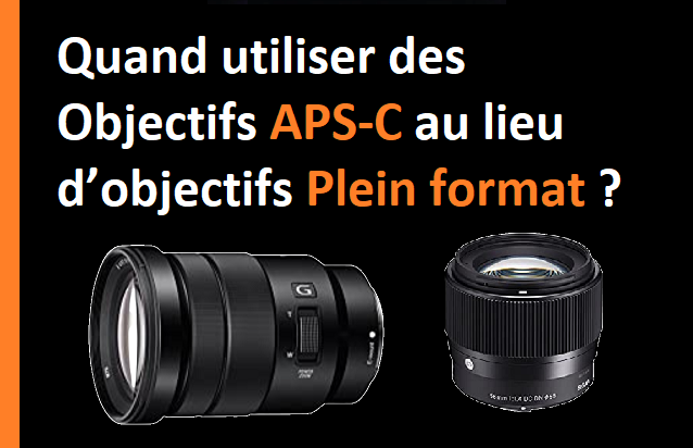 Quand utiliser des Objectifs APS-C au lieu d’objectifs Plein format