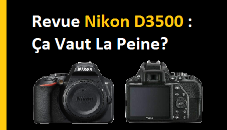 Revue Nikon D3500 Ça Vaut La Peine