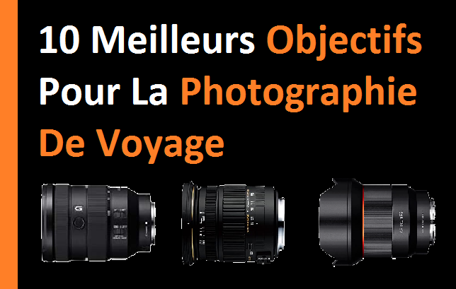 10 meilleurs objectifs pour la photographie de voyage