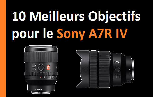 10 meilleurs objectifs pour le Sony A7R IV Guide et avis 2022