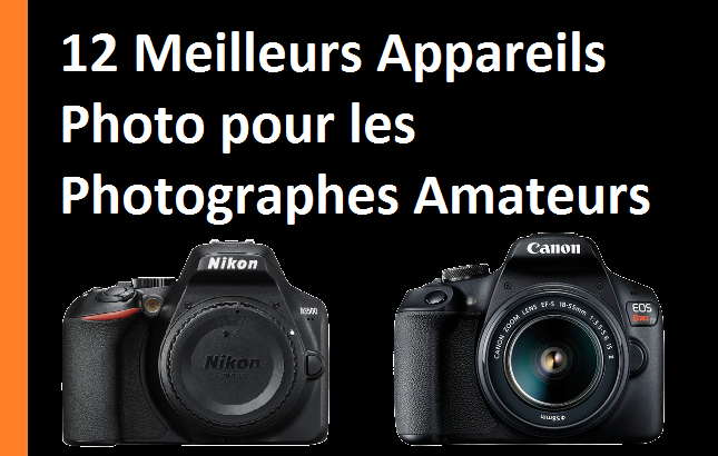 12 Meilleurs Appareils Photo pour les Photographes Amateurs