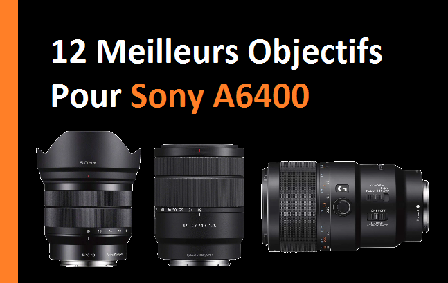 12 Meilleurs Objectifs Pour Sony A6400 En 2022