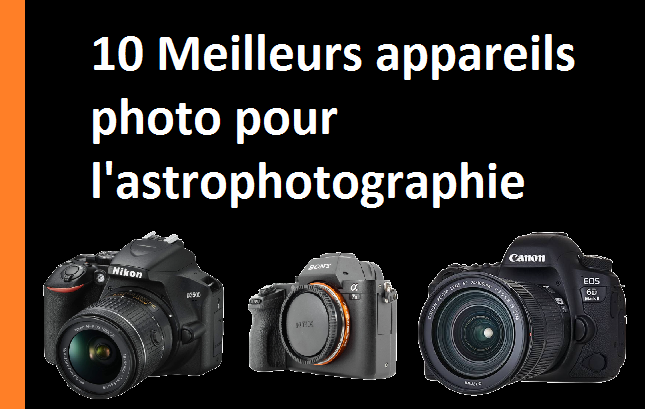 Les 10 meilleurs appareils photo pour l'astrophotographie