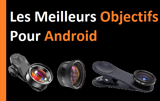 Les meilleurs compléments d'objectif pour appareils photo mobiles Android