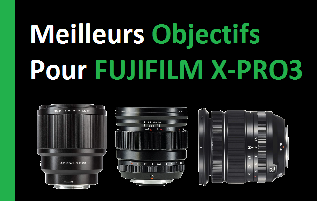 LES MEILLEURS OBJECTIFS POUR FUJIFILM X-PRO3 EN 2022