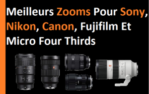 Meilleurs Zooms Pour Sony, Nikon, Canon, Fujifilm Et Micro Four Thirds