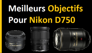 meilleurs objectifs pour Nikon D750