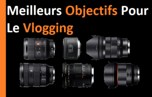 meilleurs objectifs pour le vlogging