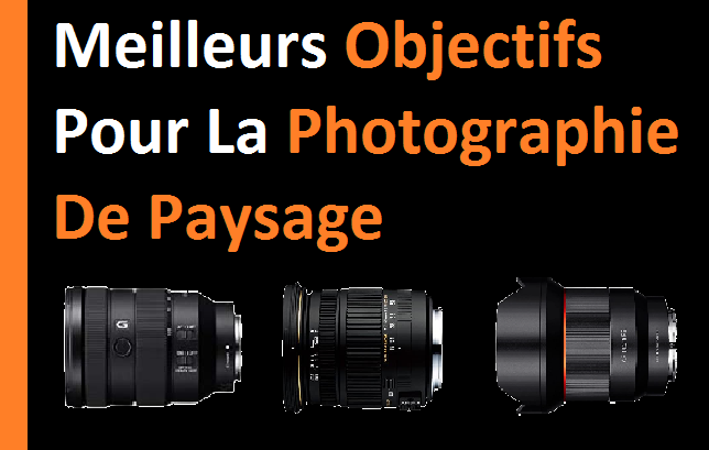 10 meilleurs objectifs pour la photographie de paysage