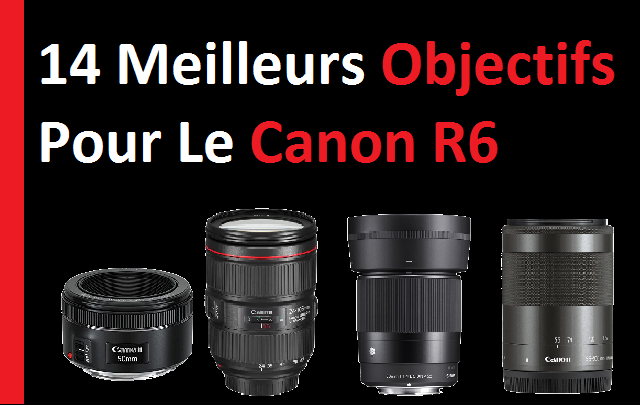 Les 14 meilleurs objectifs pour le Canon R6