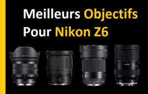 Meilleur objectif pour Nikon Z6