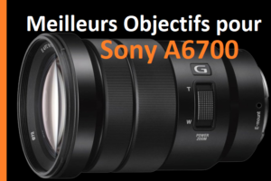 Meilleurs Objectifs du Sony A6700