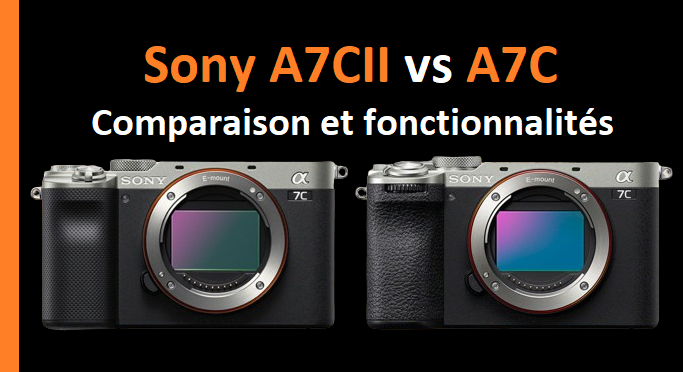 Sony A7CII vs A7C – Comparaison des principales spécifications et fonctionnalités
