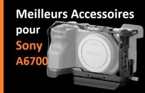 meilleurs accessoires pour Sony A6700