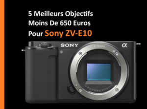 5 Meilleurs Objectifs De Moins De 650 Euros Pour Le Sony ZV-E10