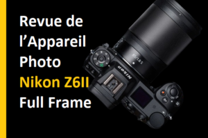 Revue de l’Appareil Photo sans miroir Nikon Z6II Full Frame